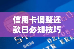 信用卡调整还款日必知技巧,灵活规划资金更省心! 信用卡调整还款日必知技巧,灵活规划资金更省心!