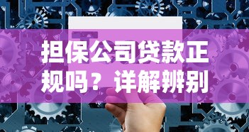 担保公司贷款正规吗？详解辨别方法和避坑技巧
