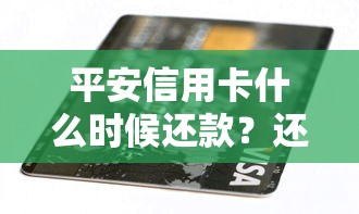 平安信用卡什么时候还款？还款日期全解析+避免逾期技巧