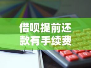 借呗提前还款有手续费吗?操作步骤及影响全面解析 借呗提前还款有手续费吗?操作步骤及影响全面解析