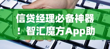 信贷经理必备神器!智汇魔方App助你轻松搞定贷款难题 信贷经理必备神器!智汇魔方App助你轻松搞定贷款难题