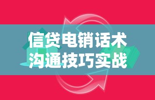 信贷电销话术沟通技巧实战指南：提升贷款转化率的核心方法