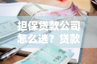 担保贷款公司怎么选？贷款流程、利率对比、避坑指南全解析
