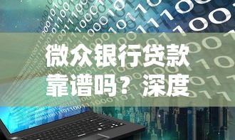 微众银行贷款靠谱吗？深度测评+避坑指南看这篇就够了