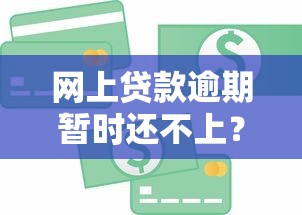 网上贷款逾期暂时还不上?这5招教你化解债务危机 网上贷款逾期暂时还不上?这5招教你化解债务危机