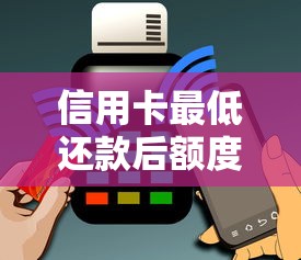 信用卡最低还款后额度还能用吗？真实使用规则解析