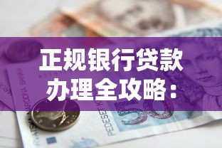 正规银行贷款办理全攻略：申请流程与条件详解