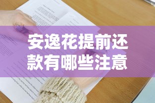 安逸花提前还款有哪些注意事项？详细解答与实用技巧分享