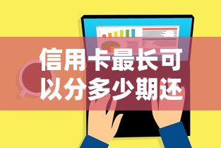 信用卡最长可以分多少期还款？分期方案全解析