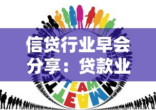 信贷行业早会分享：贷款业务实战干货与策略解析