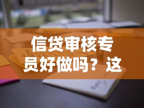 信贷审核专员好做吗？这份职业的真实体验与成长路径解析