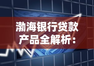 渤海银行贷款产品全解析：利率低至多少？如何快速申请？