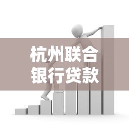 杭州联合银行贷款产品深度解析，普通人申请低息贷款的正确姿势