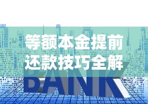 等额本金提前还款技巧全解析：这样操作能省更多利息