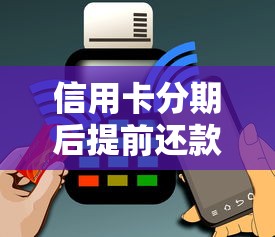 信用卡分期后提前还款划算吗？这些隐藏规则必须知道