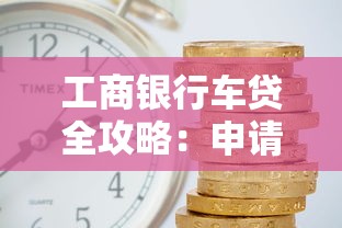 工商银行车贷全攻略：申请条件、利率详解与购车流程
