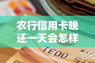 农行信用卡晚还一天会怎样？这些影响你需要知道