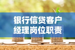 银行信贷客户经理岗位职责详解：核心工作内容与必备技能全解析