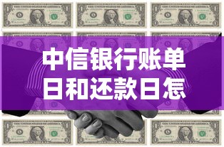 中信银行账单日和还款日怎么选？掌握技巧合理规划资金