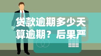 贷款逾期多少天算逾期？后果严重吗？如何避免影响征信？