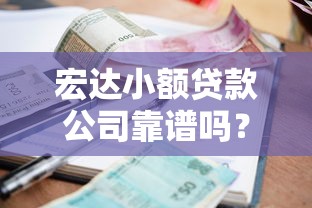 宏达小额贷款公司靠谱吗？低利率+灵活还款，正规小额贷款平台解析