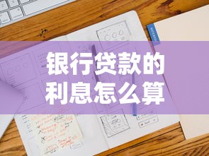银行贷款的利息怎么算？超详细解析利息计算方法与省息技巧