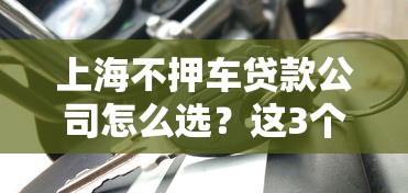 上海不押车贷款公司怎么选？这3个避坑诀窍太关键了