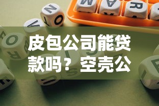 皮包公司能贷款吗？空壳公司融资条件与风险全解析