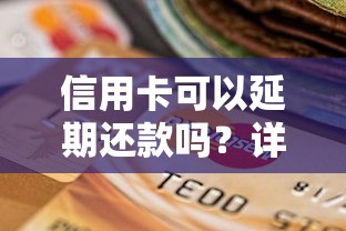 信用卡可以延期还款吗？详细解答延期政策与操作技巧