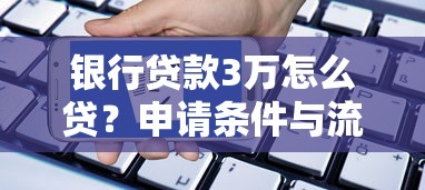 银行贷款3万怎么贷？申请条件与流程全解析