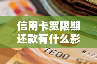 信用卡宽限期还款有什么影响？利弊分析与避坑指南