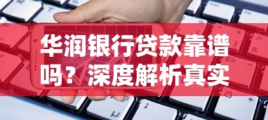 华润银行贷款靠谱吗？深度解析真实申请避坑指南