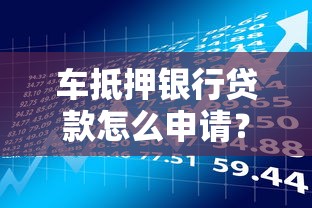 车抵押银行贷款怎么申请？流程、利率、风险全解析！