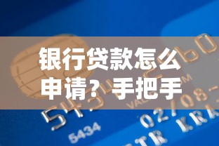 银行贷款怎么申请？手把手教你准备材料避开雷区