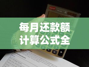 每月还款额计算公式全解析：房贷车贷轻松算，还款计划一目了然！