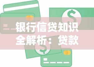 银行信贷知识全解析：贷款流程、利率计算与避坑指南
