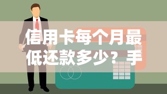 信用卡每个月最低还款多少？手把手教你算清账单不踩坑