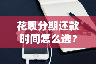 花呗分期还款时间怎么选？灵活策略帮你避开这些坑