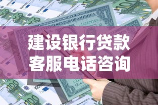 建设银行贷款客服电话咨询及办理指南，想知道的别错过！