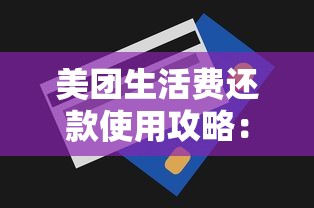美团生活费还款使用攻略：超实用灵活还款技巧详解