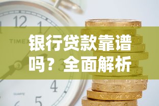银行贷款靠谱吗？全面解析贷款流程、避坑指南及利率陷阱