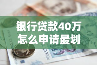 银行贷款40万怎么申请最划算？条件、利率、流程全解析