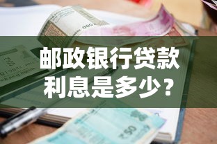邮政银行贷款利息是多少？最新政策+利率计算方法全解析