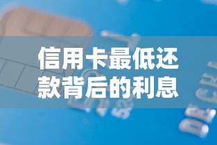 信用卡最低还款背后的利息陷阱，小心越还越多的债务坑！