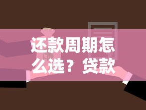 还款周期怎么选？贷款必知策略与避坑指南