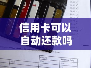 信用卡可以自动还款吗？一文搞懂自动还款设置与注意事项