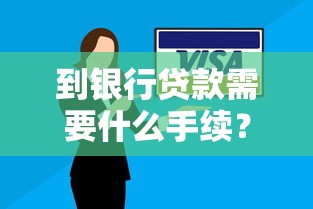 到银行贷款需要什么手续？详细流程+必备材料清单