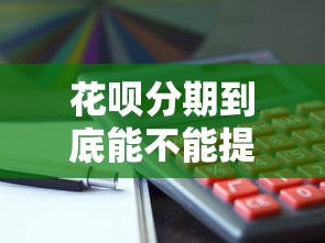 花呗分期到底能不能提前还款？这些知识点必须了解