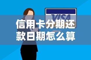 信用卡分期还款日期怎么算？超实用技巧手把手教你轻松规划