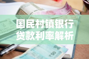 国民村镇银行贷款利率解析：手把手教你匹配最划算方案